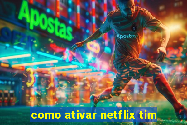 como ativar netflix tim